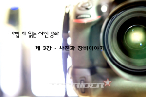 [가볍게 읽는 사진강좌] 제3강 - 사진과 장비이야기